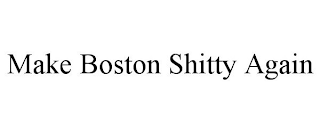 MAKE BOSTON SHITTY AGAIN