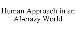 HUMAN APPROACH IN AN AI-CRAZY WORLD