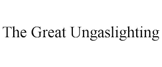 THE GREAT UNGASLIGHTING