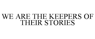 WE ARE THE KEEPERS OF THEIR STORIES