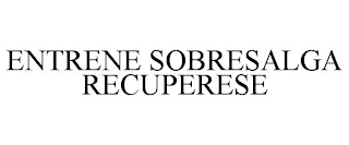 ENTRENE SOBRESALGA RECUPERESE