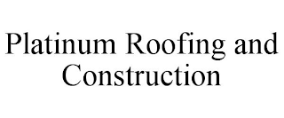 PLATINUM ROOFING AND CONSTRUCTION