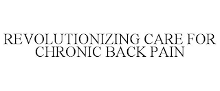 REVOLUTIONIZING CARE FOR CHRONIC BACK PAIN