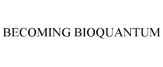 BECOMING BIOQUANTUM