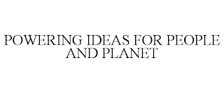 POWERING IDEAS FOR PEOPLE AND PLANET