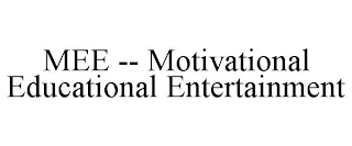 MEE -- MOTIVATIONAL EDUCATIONAL ENTERTAINMENT