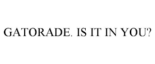 GATORADE. IS IT IN YOU?