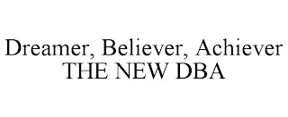 DREAMER, BELIEVER, ACHIEVER THE NEW DBA