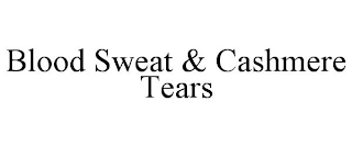 BLOOD SWEAT & CASHMERE TEARS