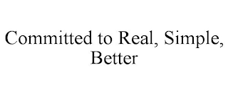 COMMITTED TO REAL, SIMPLE, BETTER