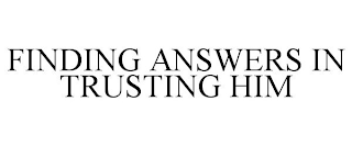 FINDING ANSWERS IN TRUSTING HIM
