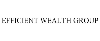 EFFICIENT WEALTH GROUP