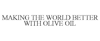 MAKING THE WORLD BETTER WITH OLIVE OIL
