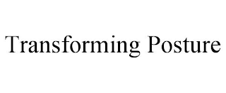 TRANSFORMING POSTURE