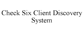 CHECK SIX CLIENT DISCOVERY SYSTEM