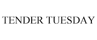 TENDER TUESDAY