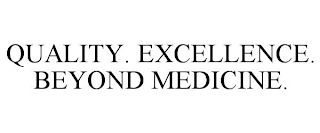 QUALITY. EXCELLENCE. BEYOND MEDICINE.