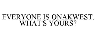 EVERYONE IS ONAKWEST. WHAT'S YOURS?