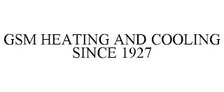 GSM HEATING AND COOLING SINCE 1927