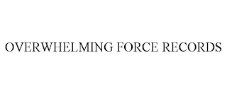 OVERWHELMING FORCE RECORDS