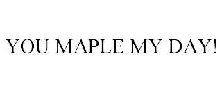 YOU MAPLE MY DAY!