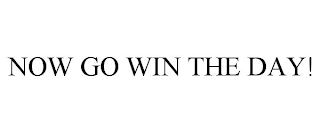 NOW GO WIN THE DAY!