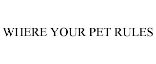 WHERE YOUR PET RULES