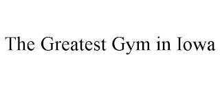 THE GREATEST GYM IN IOWA