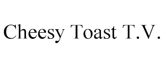 CHEESY TOAST T.V.