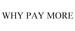 WHY PAY MORE