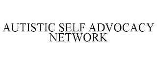 AUTISTIC SELF ADVOCACY NETWORK