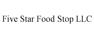 FIVE STAR FOOD STOP LLC