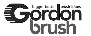 BIGGER BETTER BRUSH IDEAS GORDON BRUSH