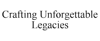 CRAFTING UNFORGETTABLE LEGACIES