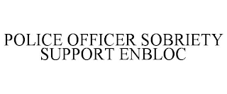 POLICE OFFICER SOBRIETY SUPPORT ENBLOC