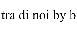 TRA DI NOI BY B