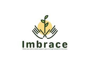 IMBRACE WHEN YOUR PLANT NEEDS SUPPORT GIVE IT A HUG INSTEAD OF A HARNESS