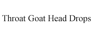 THROAT GOAT HEAD DROPS