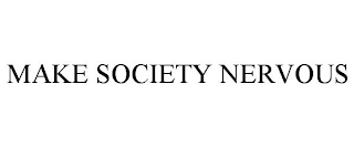 MAKE SOCIETY NERVOUS