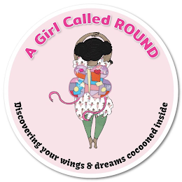 A GIRL CALLED ROUND DISCOVERING YOUR WINGS & DREAMS COCOONED INSIDE GRACE COURAGE FAITH JOY