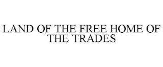 LAND OF THE FREE HOME OF THE TRADES