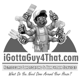 IGOTTAGUY4THAT.COM REMODELING LANDSCAPING & HANDYMAN SERVICES WHAT DO YOU NEED DONE AROUND YOUR HOUSE?