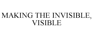 MAKING THE INVISIBLE, VISIBLE