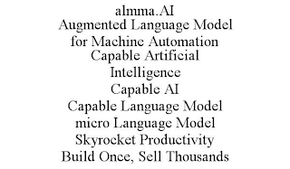 ALMMA.AI AUGMENTED LANGUAGE MODEL FOR MACHINE AUTOMATION CAPABLE ARTIFICIAL INTELLIGENCE CAPABLE AI CAPABLE LANGUAGE MODEL MICRO LANGUAGE MODEL SKYROCKET PRODUCTIVITY BUILD ONCE, SELL THOUSANDS