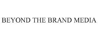 BEYOND THE BRAND MEDIA