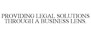 PROVIDING LEGAL SOLUTIONS THROUGH A BUSINESS LENS.