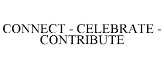 CONNECT - CELEBRATE - CONTRIBUTE