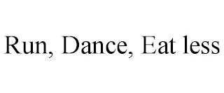 RUN, DANCE, EAT LESS