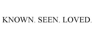 KNOWN. SEEN. LOVED.