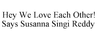 HEY WE LOVE EACH OTHER! SAYS SUSANNA SINGI REDDY